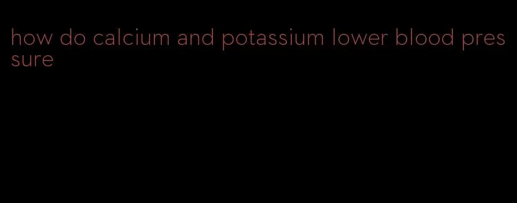 how do calcium and potassium lower blood pressure