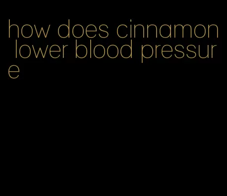 how does cinnamon lower blood pressure