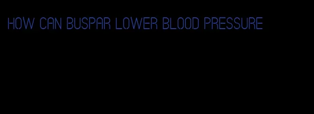 how can BuSpar lower blood pressure