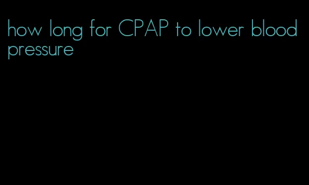 how long for CPAP to lower blood pressure