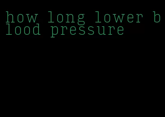 how long lower blood pressure