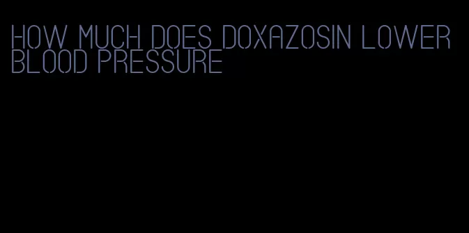 how much does doxazosin lower blood pressure