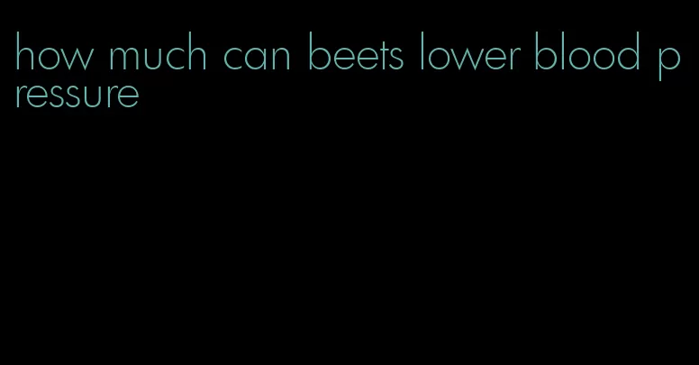 how much can beets lower blood pressure