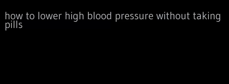 how to lower high blood pressure without taking pills