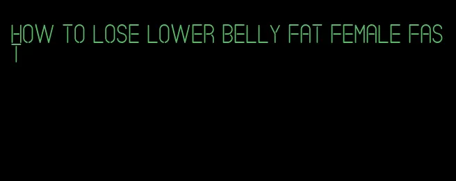 how to lose lower belly fat female fast