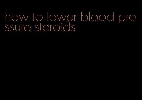 how to lower blood pressure steroids
