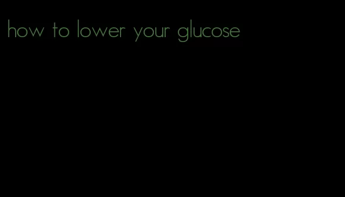 how to lower your glucose