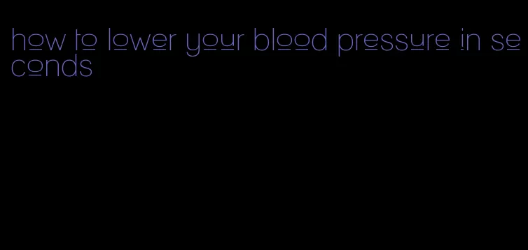 how to lower your blood pressure in seconds