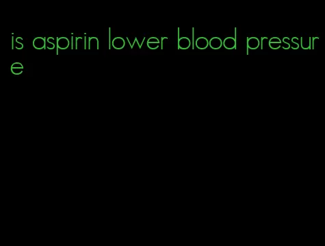 is aspirin lower blood pressure