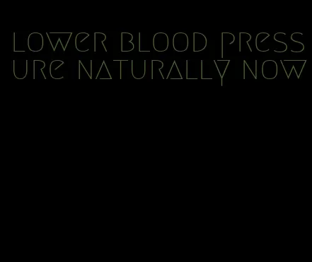 lower blood pressure naturally now