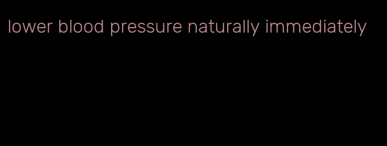 lower blood pressure naturally immediately