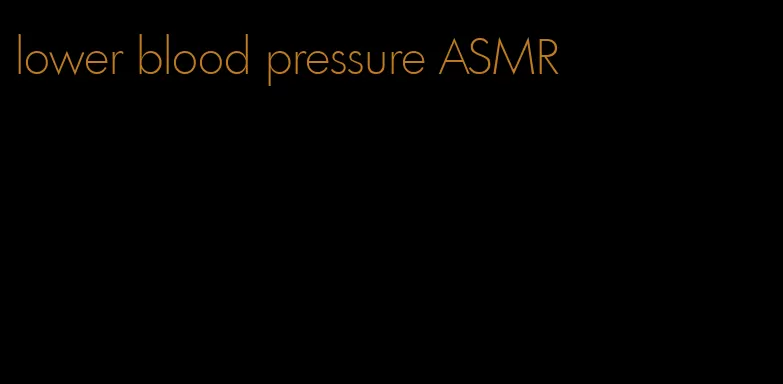 lower blood pressure ASMR