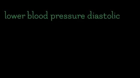 lower blood pressure diastolic
