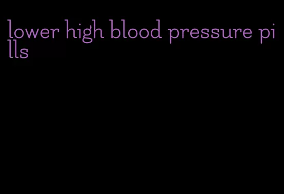 lower high blood pressure pills