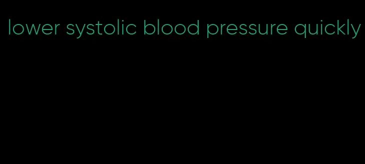 lower systolic blood pressure quickly