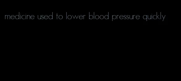 medicine used to lower blood pressure quickly