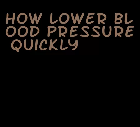 how lower blood pressure quickly