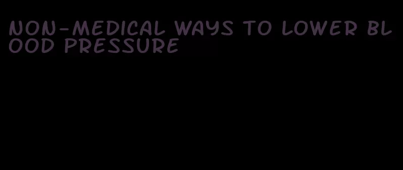 non-medical ways to lower blood pressure