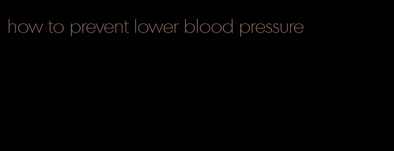 how to prevent lower blood pressure