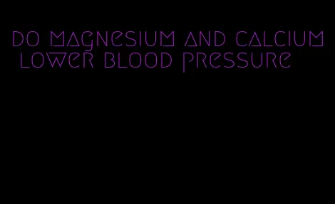 do magnesium and calcium lower blood pressure