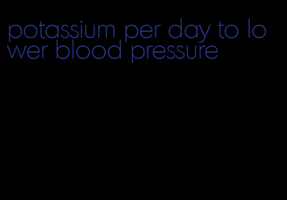 potassium per day to lower blood pressure