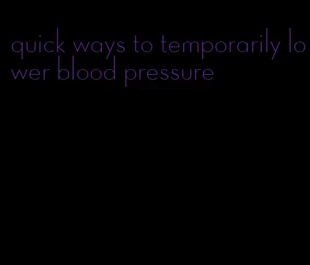 quick ways to temporarily lower blood pressure