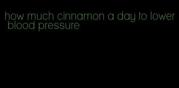 how much cinnamon a day to lower blood pressure