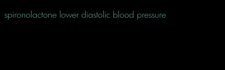 spironolactone lower diastolic blood pressure