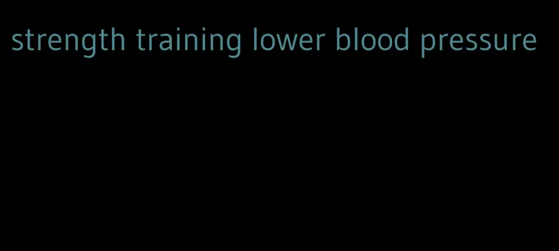 strength training lower blood pressure
