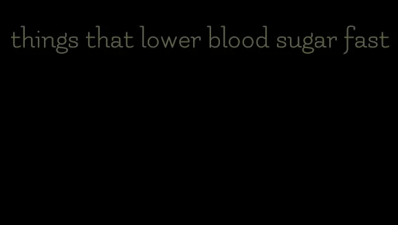 things that lower blood sugar fast