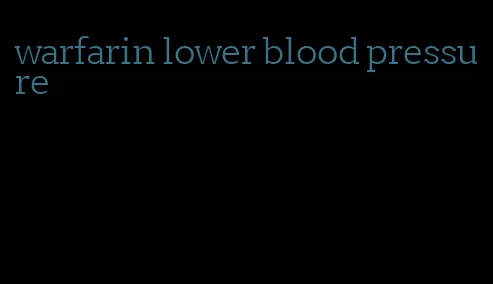 warfarin lower blood pressure