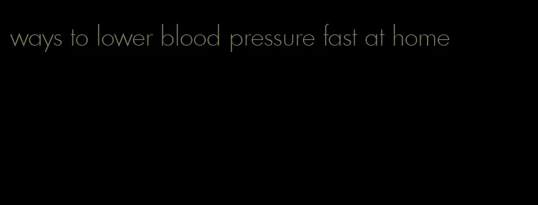 ways to lower blood pressure fast at home