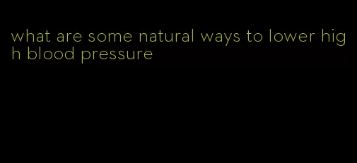 what are some natural ways to lower high blood pressure