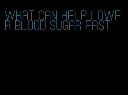 what can help lower blood sugar fast