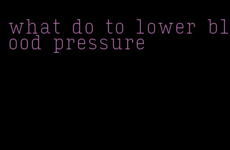 what do to lower blood pressure