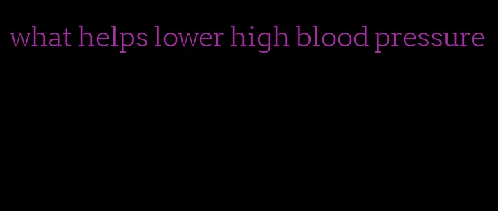 what helps lower high blood pressure