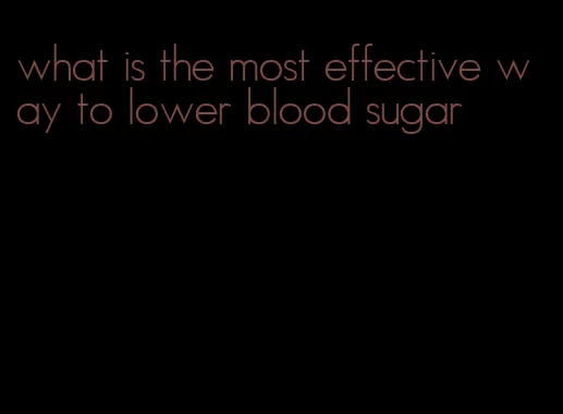 what is the most effective way to lower blood sugar