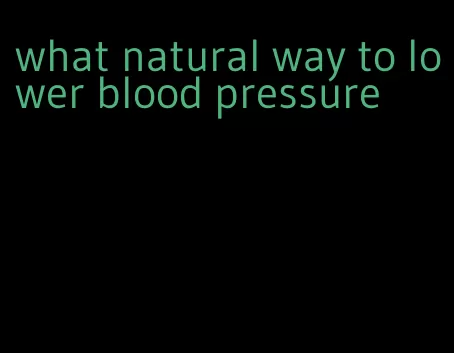 what natural way to lower blood pressure