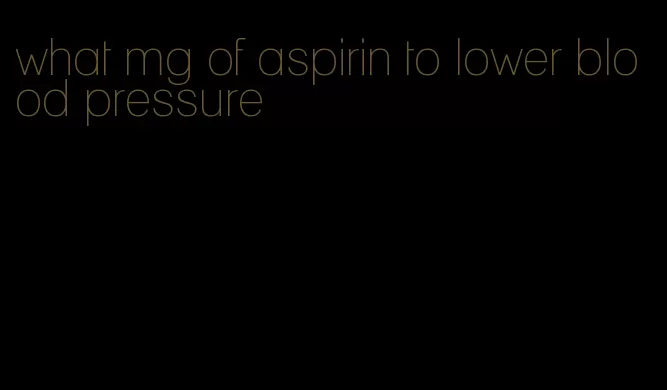 what mg of aspirin to lower blood pressure