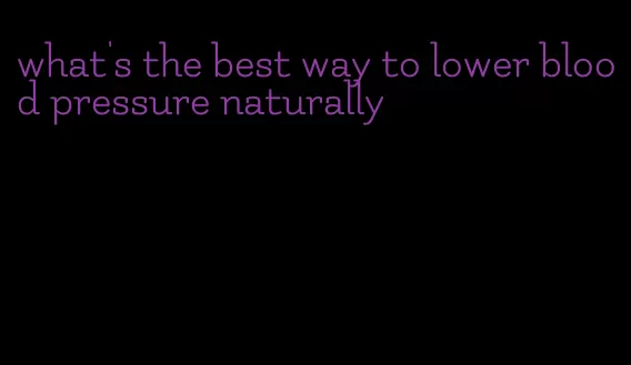 what's the best way to lower blood pressure naturally