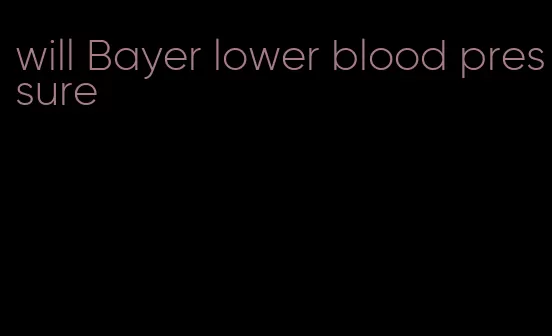 will Bayer lower blood pressure