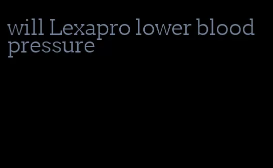 will Lexapro lower blood pressure