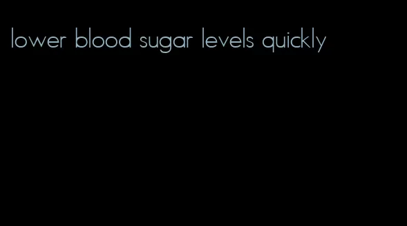 lower blood sugar levels quickly