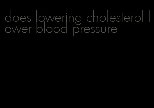 does lowering cholesterol lower blood pressure