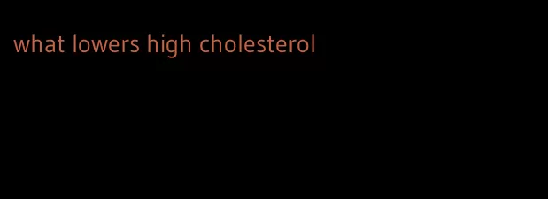 what lowers high cholesterol