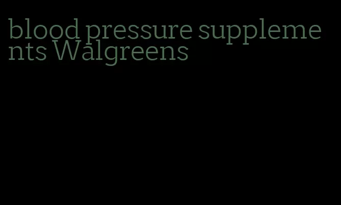 blood pressure supplements Walgreens