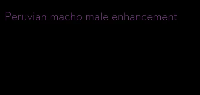 Peruvian macho male enhancement