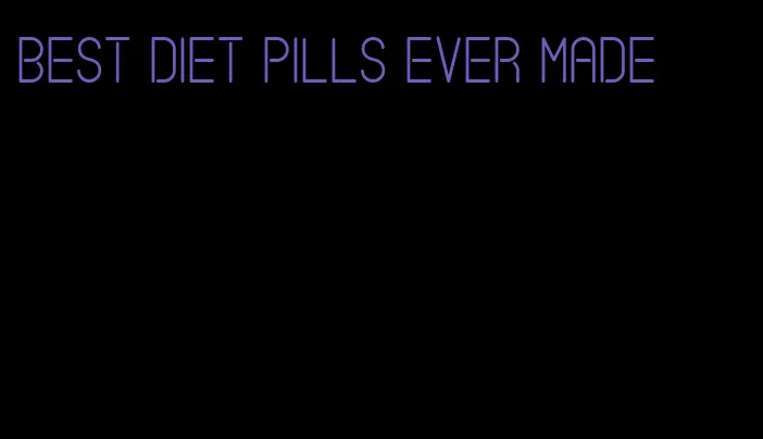 best diet pills ever made