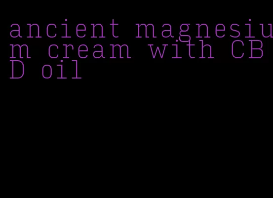 ancient magnesium cream with CBD oil