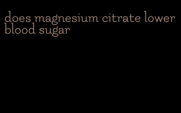 does magnesium citrate lower blood sugar